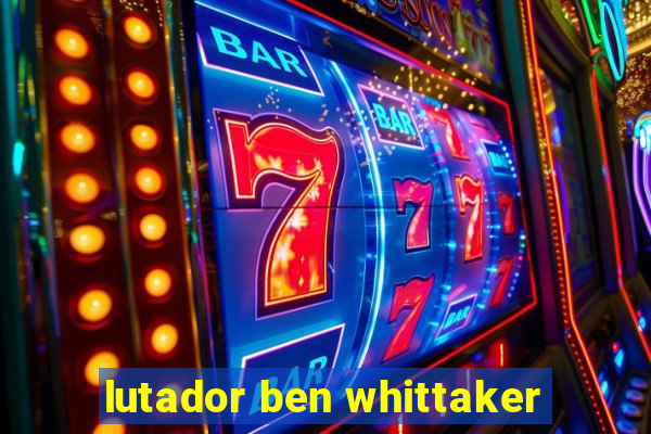 lutador ben whittaker